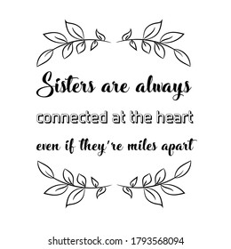 Sisters Are Always Connected At The Heart Even If They’re Miles Apart. Vector Quote