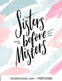 Sisters before misters. Feminism slogan, funny saying for t-shirts and posters. Inspirational quote on white background with abstract strokes.