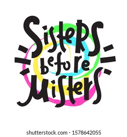 Sisters before misters - funny inspire motivational quote. Hand drawn beautiful lettering. Proverb. Print for inspirational poster, t-shirt, bag, cups, card, flyer, sticker, badge. Feministic phrase.