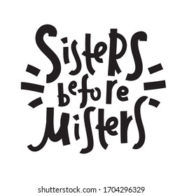 Sisters before misters - funny inspire motivational quote. Hand drawn beautiful lettering. Proverb. Print for inspirational poster, t-shirt, bag, cups, card, flyer, sticker, badge. Feministic phrase.