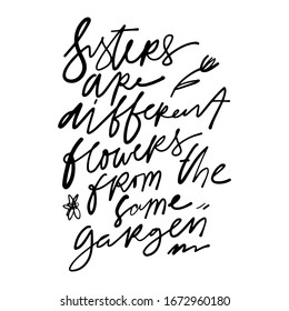 Sisters are different flowers from the same garden. Quotes about brother and sister. Hand lettering illustration for your design.