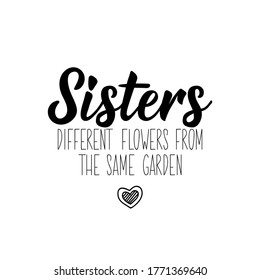 Sisters different flowers from the same garden. Lettering. Can be used for prints bags, t-shirts, posters, cards. Calligraphy vector. Ink illustration