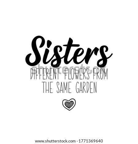 Sisters different flowers from the same garden. Lettering. Can be used for prints bags, t-shirts, posters, cards. Calligraphy vector. Ink illustration