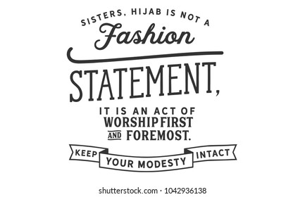Sisters, hijab is not a fashion statement, it is an act of worship first and foremost. Keep your modesty intact.- 