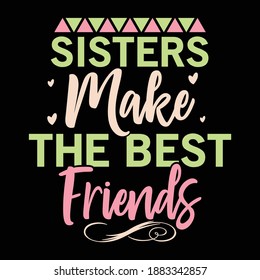 Sisters Make The Best Friends. Sisters Lovers, Motivational Quotes, Typography Lettering Design, Printing For T Shirt, Banner, Poster, Hoodies, Vector Illustration