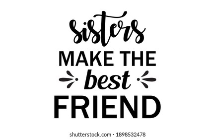 Sisters Make The Best Friends Vector And Clipart