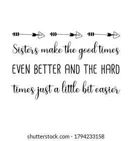Sisters make the good times even better and the hard times just a little bit easier. Vector Quote