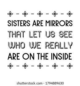 Sisters are mirrors that let us see who we really are on the inside. Vector Quote