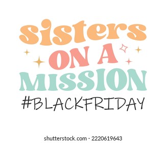 Sisters On A Mission Black Friday quote retro groovy typography sublimation SVG on white background