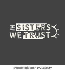 In sisters we trust. Feminism quote, woman motivational slogan. Feminist saying. Phrase for posters, t-shirts and cards.