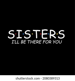 Sisters I will be there for you vector design