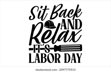 Sit Back And Relax It’s Labor Day - Labor Day T Shirt Design, Hand drawn vintage hand lettering and decoration elements, prints for posters, covers with white background.