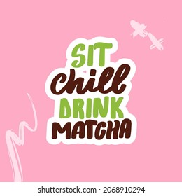 Sit chill drink matcha. Hand drawn lettering calligraphy vector design. Green set of stickers, posters, web banners, menu design, merch elements. 
