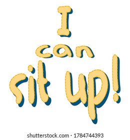 Sit. Message. Sticker. Words. Baby's first achievement, success, skill. Cartoon drawing in art style. The inscription "I can sit up". Vector illustration 3d text on a white background.