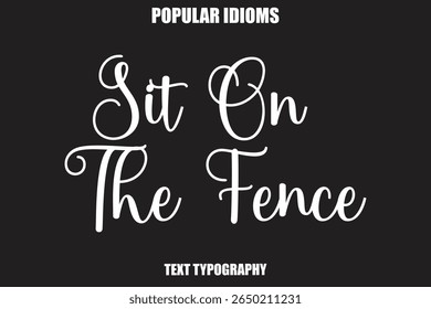 Sit On The Fence text Calligrathy Stylist Idioms