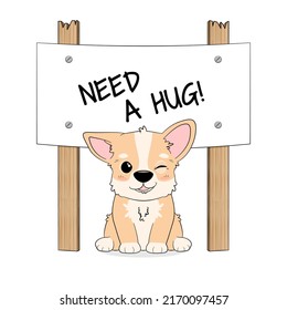 Sitting dog with a baner "Need a hug!".   A cute little puppy winking eye - Welsh Corgi Pembroke. Cartoon vector illustration in flat style.