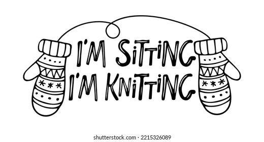 I am sitting I am knitting sign for handmade products. Hand drawn lettering with wool knitted mittens sketch. Logo for product, labels or badges, personal site. Vector knitting tag isolated on white.