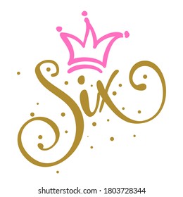 Six (6.) Birthday Baby girl sixth year anniversary. Princess Queen. Toppers for birthday cake. Number 6. Good for cake toppers, T shirts, clothes, mugs, posters, textiles, gifts, baby sets.