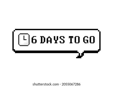 Six Days Countdown Go in speech bubble. Pixel design. Vector illustration.