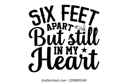 Six Feet Apart But Still In My Heart - Valentine's Day t shirt design, Hand drawn lettering phrase, calligraphy vector illustration, eps, svg isolated Files for Cutting svg