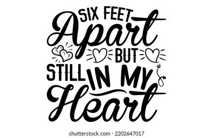 Six Feet Apart But Still In My Heart - Valentine's Day t shirt design, Hand drawn lettering phrase isolated on white background, Valentine's Day 2023 quotes svg design. svg