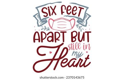 Six feet apart but still in my heart, Valentine T-Shirt Design Vector File svg