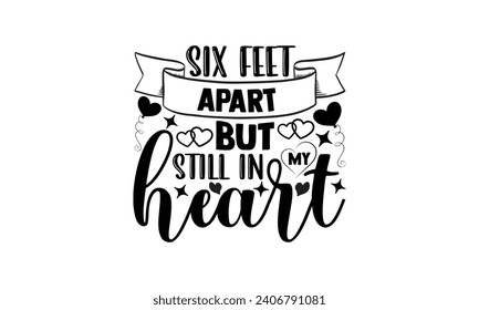  Six Feet Apart But Still In My Heart - illustration for prints on t-shirt and bags, posters, Mugs, Notebooks, Floor Pillows