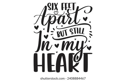 Six Feet Apart But Still In My Heart - Lettering design for greeting banners, Mouse Pads, Prints, Cards and Posters, Mugs, Notebooks, Floor Pillows and T-shirt prints design.