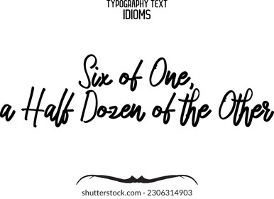 Six of One, a Half Dozen of the Other Idiom Saying in Stylish Text Typography 