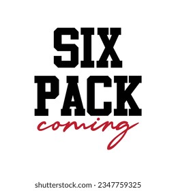 six pack coming text on white background.