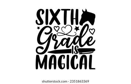 Sixth grade is magical - School SVG Design Sublimation, Back To School Quotes, Calligraphy Graphic Design, Typography Poster with Old Style Camera and Quote.