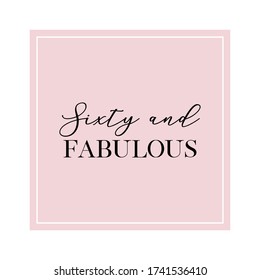 Sixty and Fabulous. Calligraphy invitation card, banner or poster graphic design handwritten lettering vector element. 