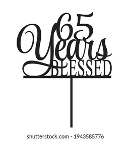 sixty five 65 years blessed birthday cake topper svg