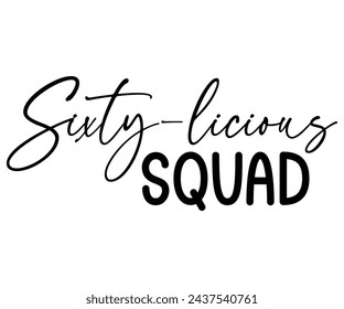 Sixty-Licious Squad,Birthday Svg,Birthday Quotes,Birthday Gift Svg,Birthday Shirt,Happy Birthday Svg,T-shirt,Birthday Girl Svg,Cut file, svg