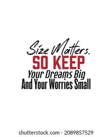 "Size Matters. So Keep Your Dreams Big and Your Worries Small" Inspirational and Motivational Quotes Vector. Suitable For All Needs Both Digital and Print, Example : Cutting Sticker, Poster, and Other