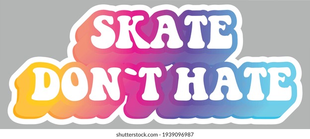 Skate don't hate. Message. Colorful illustration, isolated on background. Sticker for stationery. Ready for printing. Trendy graphic design element. Retro font calligraphy in 60s funky style. Vector. 