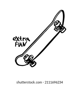 Skateboard and extra fun text. Doodle t-shirt design. Black line sketch art icon. Cute cartoon kids teens design. Outline drawing logo minimal style.