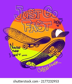 Skateboard poster with words drawing in graffiti style "Just go fast". Urban street art style t shirt design with motivation phrases Never say I can't, crazy power. Teenagers street art style skates.