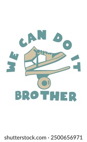 a skateboarder with a shoe on it that says we can do it brother