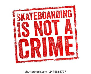 Skateboarding is not a crime - is a slogan used to advocate for the acceptance and legitimacy of skateboarding as a sport and recreational activity, text concept stamp