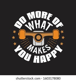 Skater Quotes and Slogan good for T-Shirt. Do More Of What Makes You Happy.