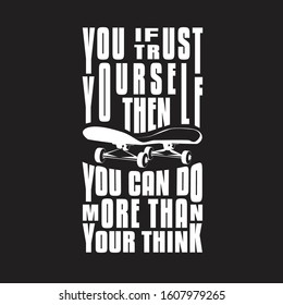 Skater Quotes and Slogan good for T-Shirt. If You Trust Yourself then You can Do More Than Your Think.
