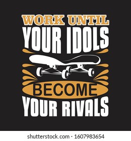 Skater Quotes and Slogan good for T-Shirt. Work Until Your Idols Become Your Rivals.