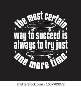 Skater Quotes and Slogan good for T-Shirt. The most Certain Way to Succeed is Always to Try Just One More Time.