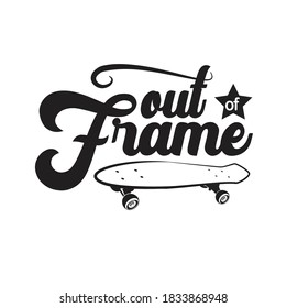 Skater Quotes and Slogan good for T-Shirt. Out of Frame.