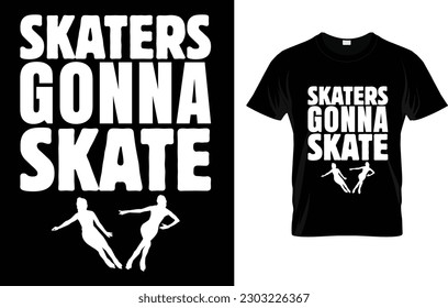 Skaters Gonna Skate And Figure Skating T-Shirt 