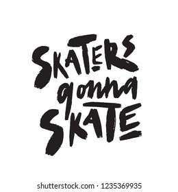 Skaters gonna skate. Funny hand drawn quote. Vector