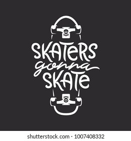 Skaters gonna skate t-shirt design. Handmade skateboarding related typography lettering. Quote about skateboard activity. Vector vintage illustration.