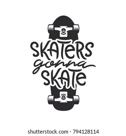 Skaters gonna skate t-shirt design. Handmade skateboarding related typography lettering. Quote about skateboard activity. Vector vintage illustration.