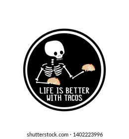 Skeleton and inscription - Life is better with tacos. It can be used for sticker, patch, phone case, poster, t-shirt, mug etc.